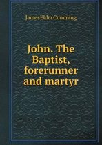 John. The Baptist, forerunner and martyr