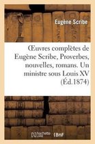 Oeuvres Completes de Eugene Scribe, Proverbes, Nouvelles, Romans. Un Ministre Sous Louis XV