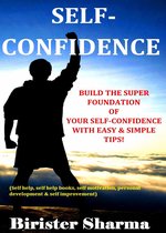 Self-Confidence Build the Super Foundation of Your Self-Confidence with Easy & Simple Tips!.......(self Help,Self Help Books,Self Motivation, Personal Development & Self Improvement)
