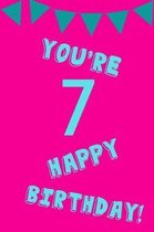 You're 7 Happy Birthday!