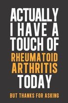 Actually I have a touch of Rheumatoid Arthritis