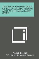 The Seven Golden Odes of Pagan Arabia, Known Also as the Moallakat (1903)