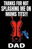 Thanks For Not Splashing Me On Moms Tits!!!Dad