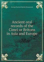 Ancient oral records of the Cimri or Britons in Asia and Europe