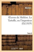 Oeuvres de Moli�re. Tome 6 Le Tartuffe, Ou l'Imposteur