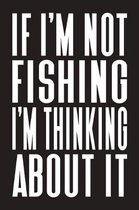 If I'm Not Fishing I'm Thinking About It