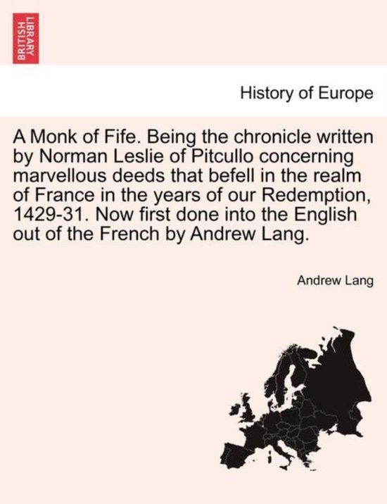 Foto: A monk of fife being the chronicle written by norman leslie of pitcullo concerning marvellous deeds that befell in the realm of france in the years of our redemption 1429 31 now first done into the english out of the french by andrew lang 