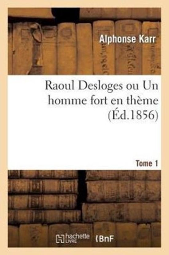 Raoul Desloges Ou Un Homme Fort En Theme. Tome 1