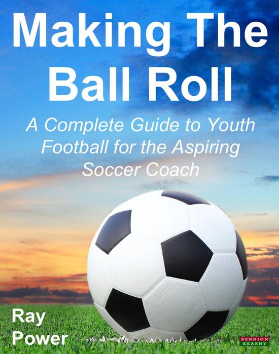 Making The Ball Roll: A Complete Guide to Youth Football for ... - cover
