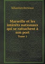Marseille et les interets nationaux qui se rattachent a son port Tome 1