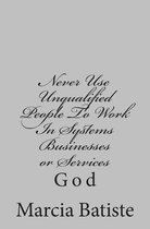 Never Use Unqualified People to Work in Systems Businesses or Services
