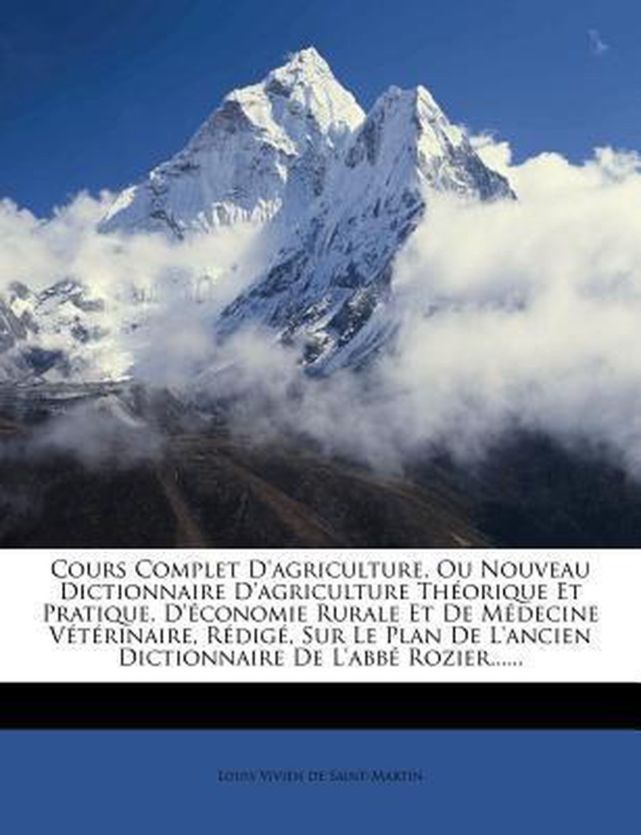 Cours Complet D'agriculture, Ou Nouveau Dictionnaire D'agriculture Th Orique Et Pratique, D' Conomie Rurale Et De M Decine V T Rinaire, R Dig, Sur Le Plan De L'ancien Dictionnaire De L'abb Rozier...... van