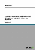 Der Dom zu Magdeburg - Die Baugeschichte der gotischen Kathedrale anhand des Bauwerks