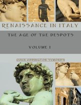 Renaissance in Italy : The Age of the Despots, Volume I (Illustrated)