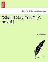 Shall I Say Yes? [A Novel.]