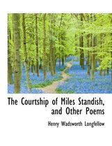 The Courtship of Miles Standish, and Other Poems