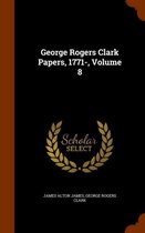 George Rogers Clark Papers, 1771-, Volume 8