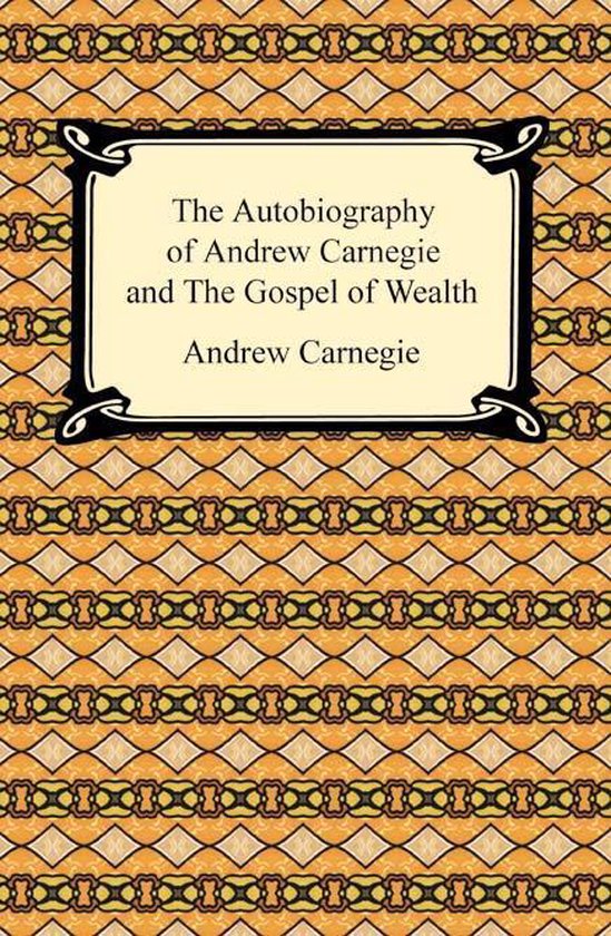 The Autobiography of Andrew Carnegie and The Gospel of Wealt ... - cover