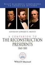 Wiley Blackwell Companions to American History - A Companion to the Reconstruction Presidents, 1865 - 1881
