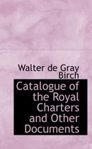 Catalogue of the Royal Charters and Other Documents