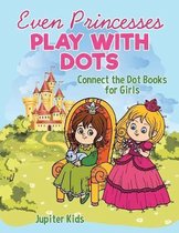 Even Princesses Play with Dots - Connect the Dot Books for Girls