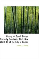 History of South Boston Formerly Dorchester Neck Now Ward XII of the City of Boston