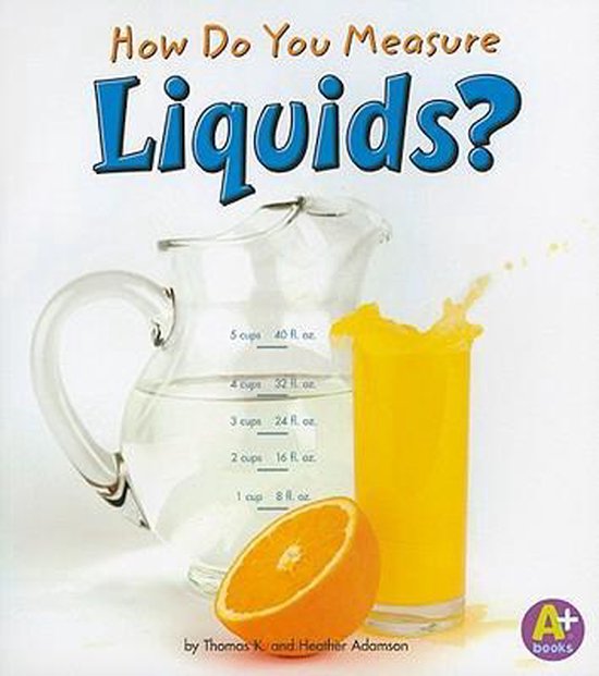 How Do You Measure Liquids? (Measure it!), Heather Adamson