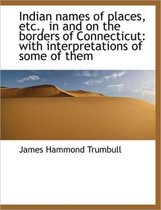 Indian Names of Places, Etc., in and on the Borders of Connecticut