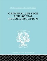 International Library of Sociology- Criminal Justice and Social Reconstruction