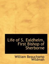 Life of S. Ealdhelm, First Bishop of Sherborne