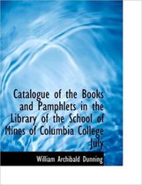 Catalogue of the Books and Pamphlets in the Library of the School of Mines of Columbia College July