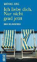 Ich liebe dich. Nur nicht grad jetzt