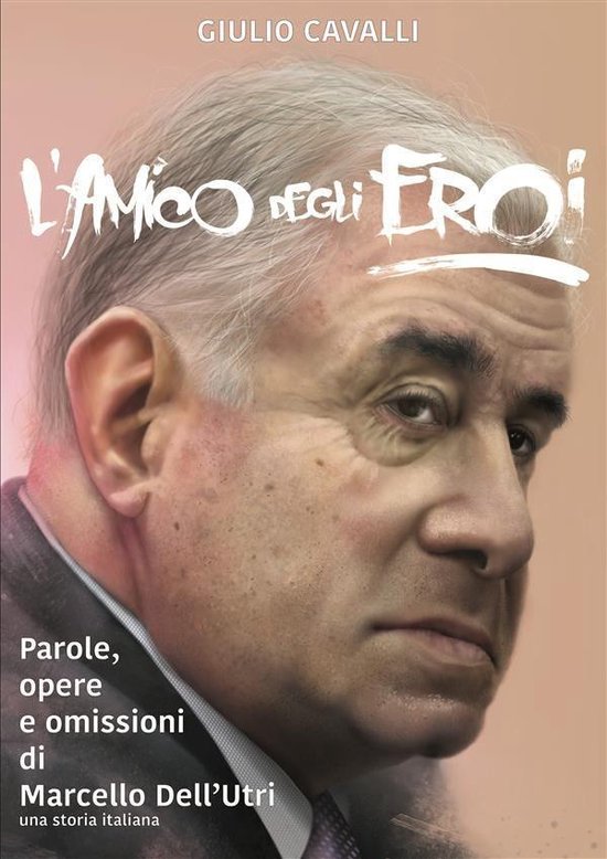 L'amico degli Eroi (Vita, opere e omissioni di Marcello Dell ... - cover
