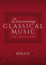 Discovering Classical Music - Discovering Classical Music: Berlioz