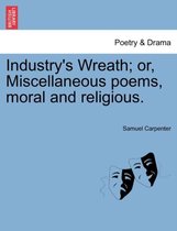 Industry's Wreath; Or, Miscellaneous Poems, Moral and Religious.