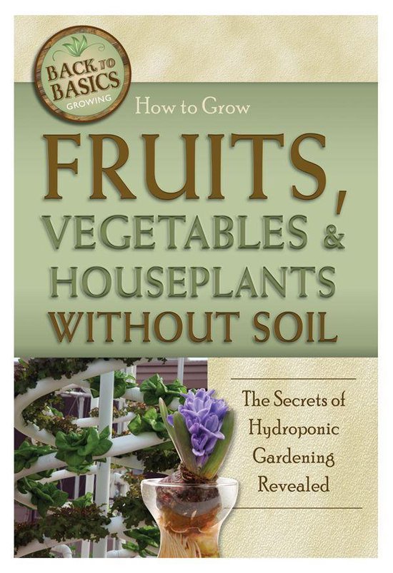 How to Grow Fruits, Vegetables & Houseplants Without Soil: T ... - cover
