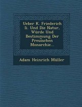 Ueber K. Friederich II. Und Die Natur, Wurde Und Bestimmung Der Preui Schen Monarchie...