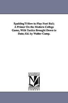 Spalding's Athletic Library- Spalding's How to Play Foot Ball; A Primer on the Modern College Game, with Tactics Brought Down to Date; Ed. by Walter Camp.