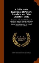 A Guide to the Knowledge of Pottery, Porcelain, and Other Objects of Vertu