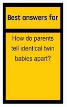 Best answers for How do parents tell identical twin babies apart?