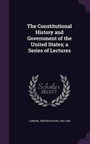 The Constitutional History and Government of the United States; A Series of Lectures