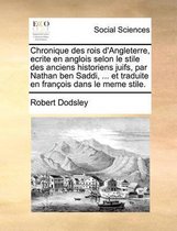 Chronique Des Rois D'Angleterre, Ecrite En Anglois Selon Le Stile Des Anciens Historiens Juifs, Par Nathan Ben Saddi, ... Et Traduite En Francois Dans Le Meme Stile.