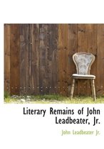 Literary Remains of John Leadbeater, JR.