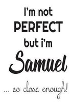 I'm Not Perfect But I'm Samuel... So Close Enough!