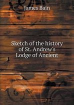 Sketch of the history of St. Andrew's Lodge of Ancient