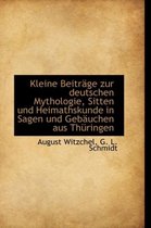 Kleine Beitr GE Zur Deutschen Mythologie, Sitten Und Heimathskunde in Sagen Und Geb Uchen Aus Th Rin