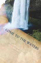 Come to the Waters Part One