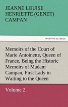 Memoirs of the Court of Marie Antoinette, Queen of France, Volume 2 Being the Historic Memoirs of Madam Campan, First Lady in Waiting to the Queen