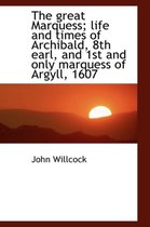 The Great Marquess; Life and Times of Archibald, 8th Earl, and 1st and Only Marquess of Argyll, 1607