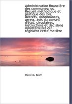 Administration Financi Re Des Communes; Ou, Recueil M Thodique Et Pratique Des Lois, D Crets, Ordonn